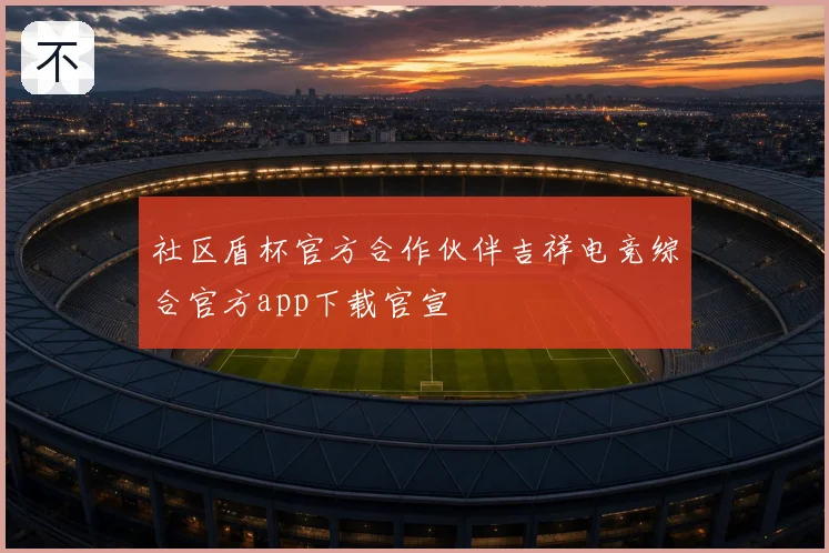 社区盾杯官方合作伙伴吉祥电竞综合官方app下载官宣